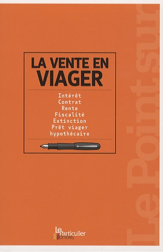 LA VENTE EN VIAGER. INTERET. CONTRAT. RENTE. FISCALITE. EXTINCTION. PRET VIAGER