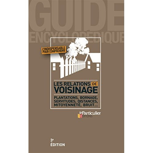 LES RELATIONS DE VOISINAGE PLANTATIONS BORNAGE SERVITUDES DISTANCES MITOYENNETE - PLANTATIONS, BORNA