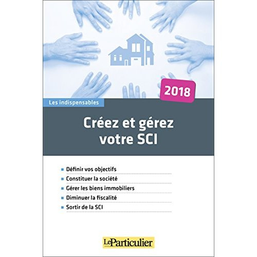 CREEZ ET GEREZ VOTRE SCI 2018 - DEFINIR VOS OBJECTIF CONSTITUER LA SOCIETE GERER LES BIENS IMMOBILIE