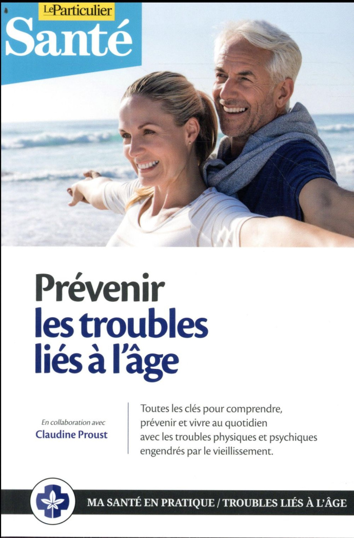 PREVENIR LES TROUBLES LIES A L'AGE - TOUTES LES CLES POUR COMPRENDRE, PREVENIR ET VIVRE AU QUOTIDIEN