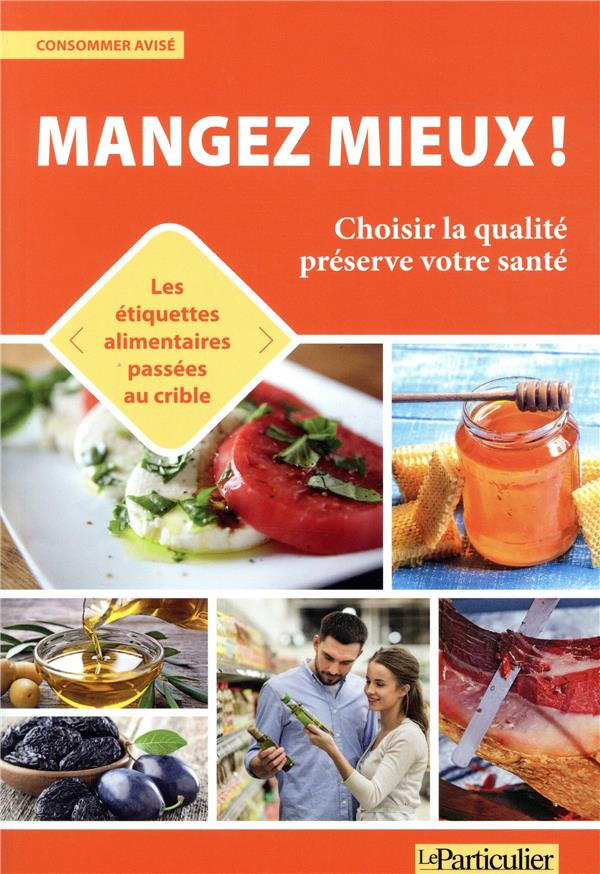 MANGEZ MIEUX - CHOISIR LA QUALITE PRESERVE VOTRE SANTE. LES ETIQUETTES ALIMENTAIRES PASSEES AU CRIBL