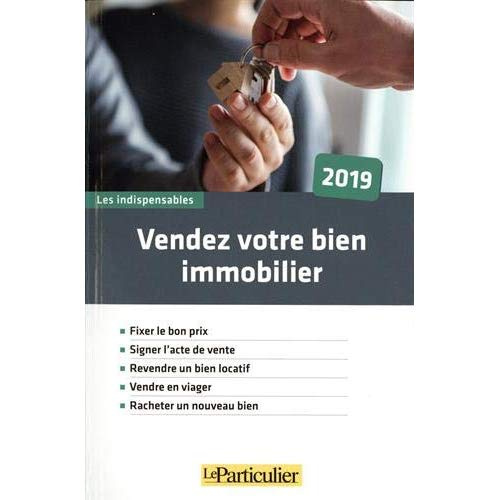 Vendez votre bien immobilier. Fixer le bon prix, signer l'acte de vente, revendre un bien locatif, v