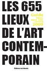 Les 655 lieux de l'art contemporain. Guide France, Belgique, Luxembourg, Suisse 2009