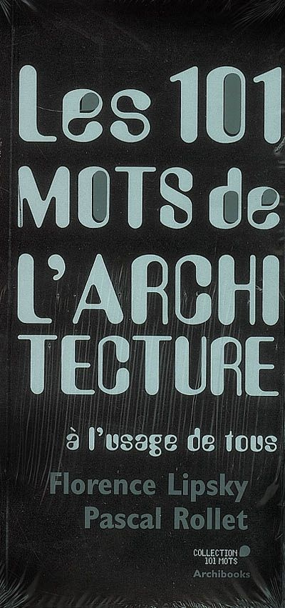 Les 101 mots de l'architecture. A l'usage de tous