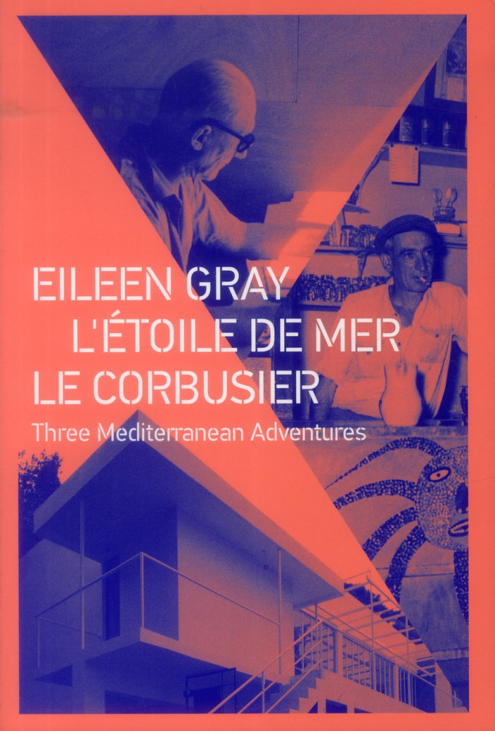 EILEEN GRAY - L'ETOILE DE MER - LE CORBUSIER - THREE MEDITERRANEAN ADVENTURES.
