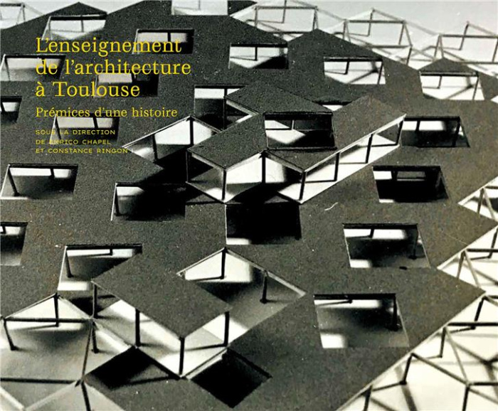 L'ENSEIGNEMENT DE L'ARCHITECTURE A TOULOUSE - PREMICES D'UNE HISTOIRE