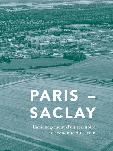 Paris-Saclay. L'aménagement d'un territoire d'économie du savoir