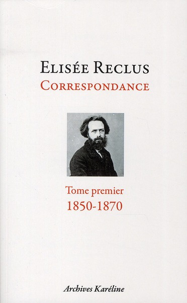 Elisée Reclus correspondance. Tome 1, décembre 1850 - mai 1870, Avec un portrait d'après Devéria
