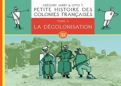 Petite histoire des colonies françaises Tome 3 : La décolonisation