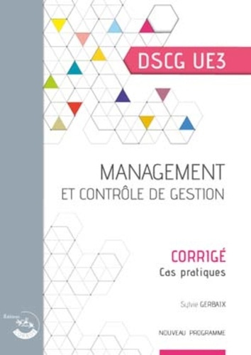 Management et contrôle de gestion DSCG 3. Corrigé, cas pratiques, Edition 2019