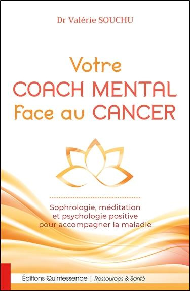 Votre coach mental face au cancer. Sophrologie, méditation et psychologie positive pour accompagner