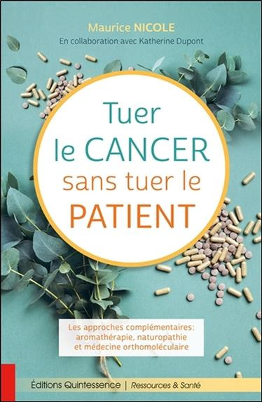 Tuer le cancer sans tuer le patient. Les approches complémentaires : aromathérapie, naturopathie et