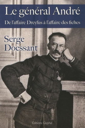 Le général André. De l'affaire Dreyfus à l'affaire des fiches