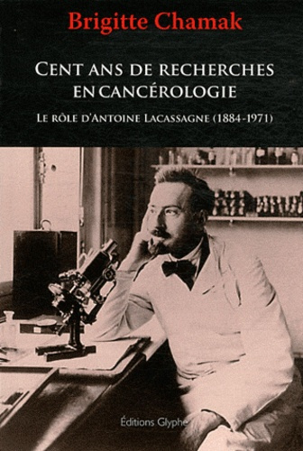 Cent ans de recherches en cancérologie : le rôle d'Antoine Lacassagne (1884-1971)