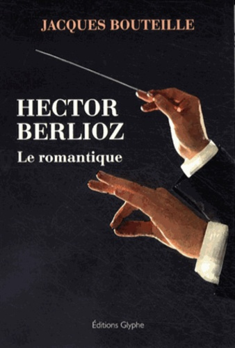 Hector Berlioz. Le romantique
