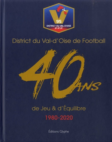 District du Val d'Oise de Football. 40 ans de jeu & d'Equilibre
