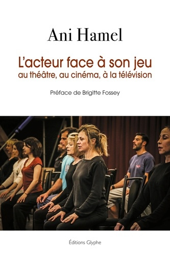 L'acteur face à son jeu au théâtre, au cinéma, à la télévision