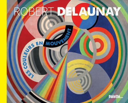 Robert Delaunay. Les couleurs en mouvement