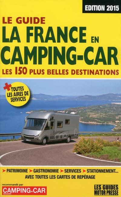 Le guide : la France en camping-car. Les 150 plus belles destinations, Edition 2015