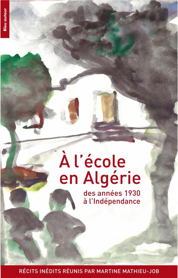 A l'école en Algérie. Des années 1930 à l'indépendance