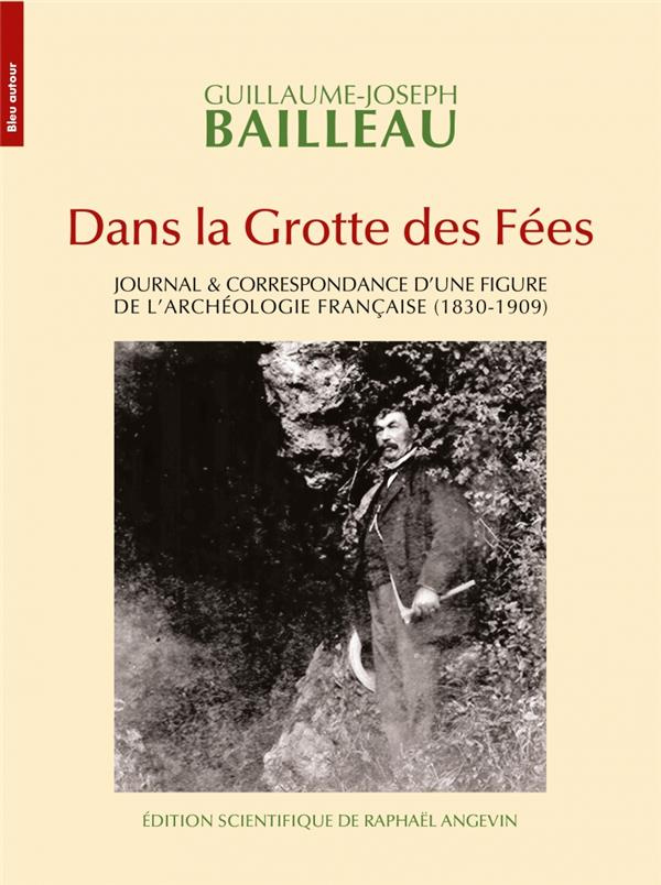 Dans la grotte des fées. Journal & correspondance d'une figure de l'archéologie française (1830-1909