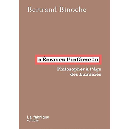 Ecrasez l'infame!. Philosopher à l'âge des lumières