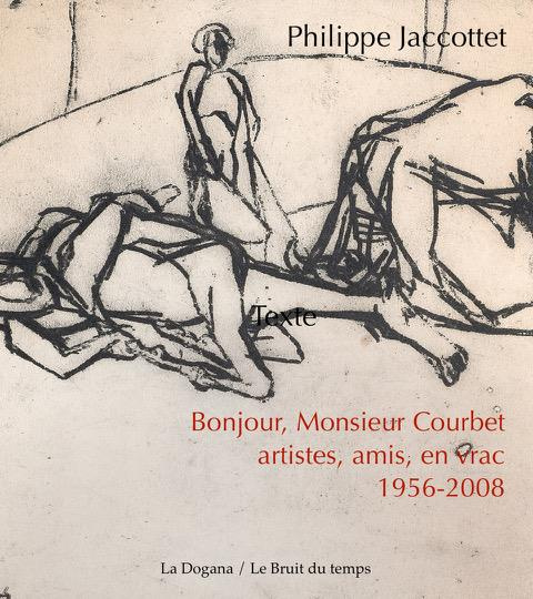 Bonjour, Monsieur Courbet. Artistes, amis, en vrac : 1956-2008