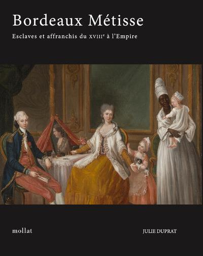 Bordeaux Métisse - Esclaves et Affranchis du XVIIIe à l'Empire
