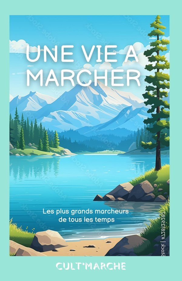 Une vie à marcher. Les plus grands marcheurs de tous les temps