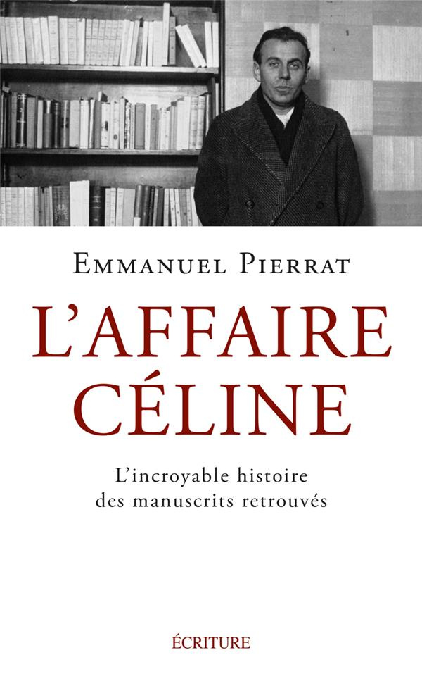 L'Affaire Céline. La véritable histoire des manuscrits retrouvés