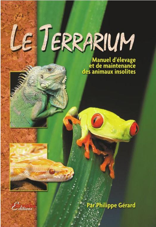 Le Terrarium. Manuel d'élevage et de maintenance des animaux insolites