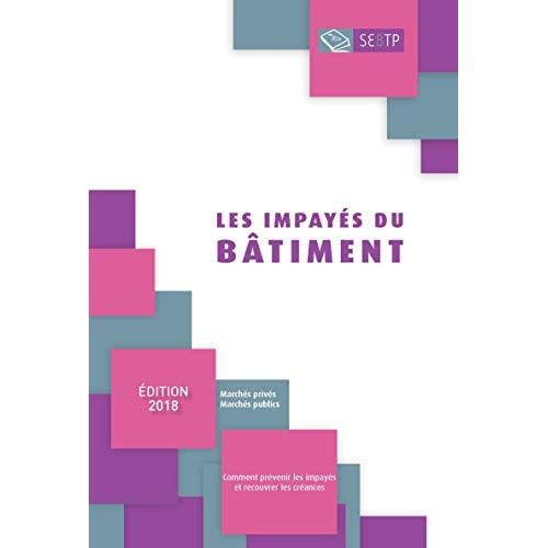 Les impayés du bâtiment. Marchés privés marchés publics - Comment prévenir les impayés et recouvrer