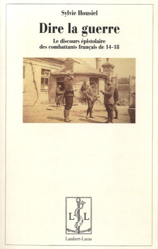 Dire la guerre. Le discours épistolaire des combattants français de 14-18