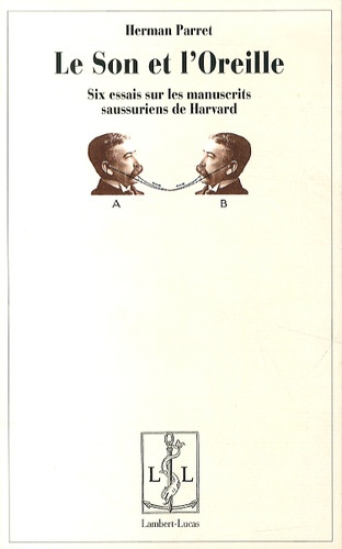 Le son et l'oreille. Six essais sur les manuscrits saussuriens de Harvard