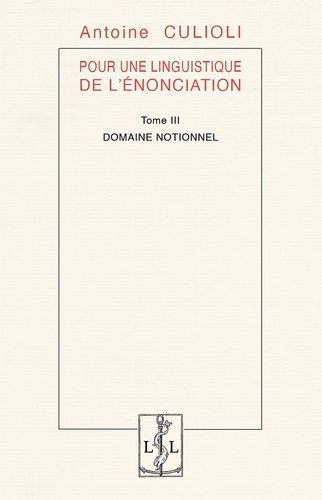 Pour une linguistique de l'énonciation. Tome 3, Domaine notionnel