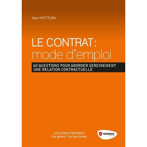 Le contrat : mode d'emploi. 60 questions pour aborder sereinement une relation contractuelle