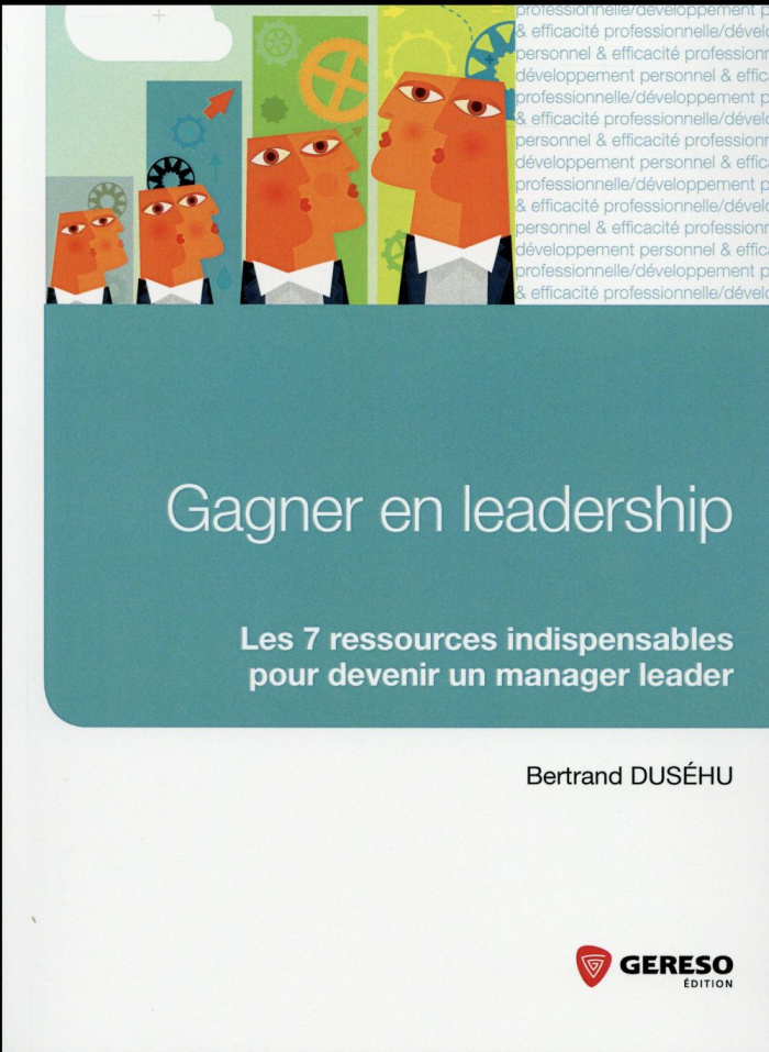 Gagner en leadership. Les 7 ressources indispensables pour devenir un manager leader