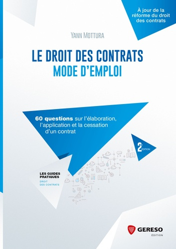 LE DROIT DES CONTRATS MODE D EMPLOI - 60 QUESTIONS SUR L ELABORATION L APPLICATION ET LA CESSATION