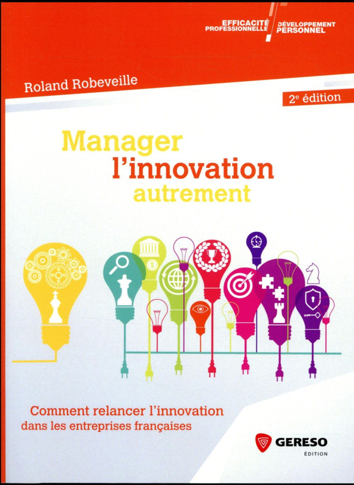 Manager l'innovation autrement. Comment relancer l'innovation dans les entreprises françaises, 2e éd