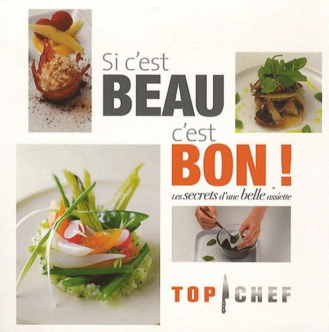Si c'est beau, c'est bon ! Les secrets d'une belle assiette. Top Chef