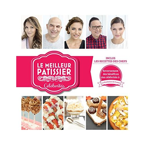 Le meilleur pâtissier Célébrités. Inclus : les recettes des chefs