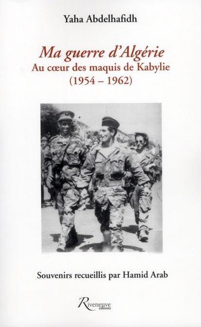 Ma guerre d'Algérie (1963-1964). Au coeur des maquis de Kabylie (1954-1962)