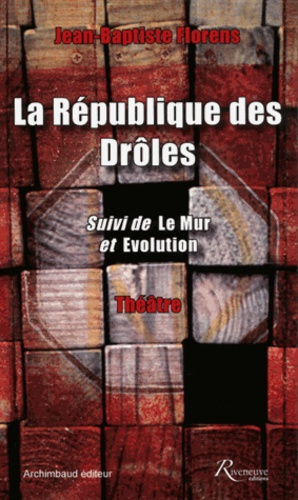 La République des drôles. Suivi de Le Mur et Evolution
