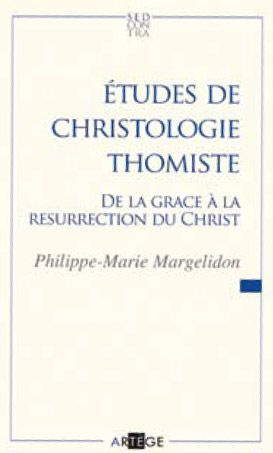 Etudes de christologie thomiste. De la grâce à la résurrection du Christ