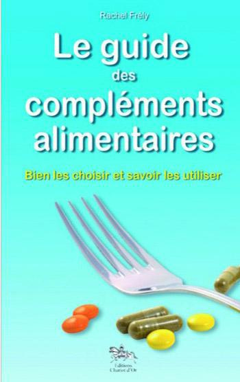 Le guide des compléments alimentaires. Bien les choisir et savoirs les utiliser
