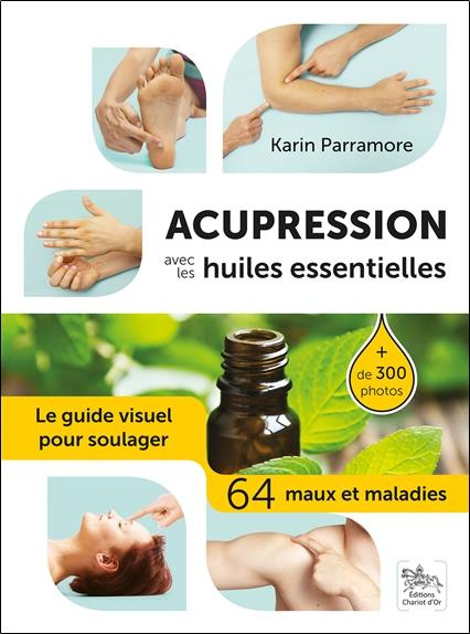 Acupression avec les huiles essentielles. Le guide visuel pour soulager 64 maux et maladies