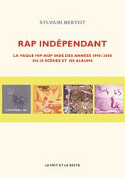 Rap indépendant. La vague hip-hop indé des années 1990/2000 en trente scènes et cent albums