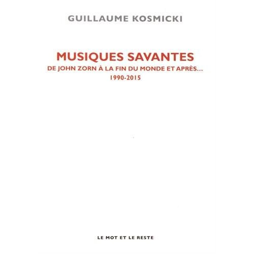 Musiques savantes. De John Zorn à la fin du monde, et après... 1990-2015