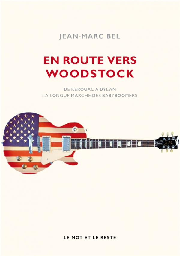 En route vers Woodstock. De Kerouac à Dylan, la longue marche des babyboomers