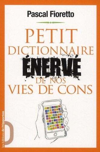 Petit dictionnaire énervé de nos vies de cons